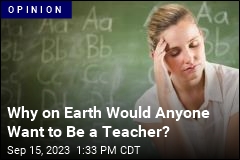 Why on Earth Would Anyone Want to Be a Teacher?