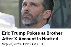 Eric Trump Pokes at Brother After X Account Is Hacked