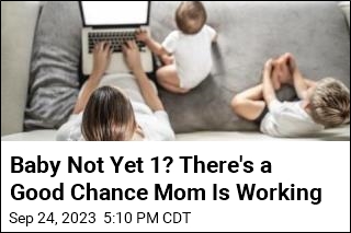 Baby Not Yet 1? There&#39;s a Good Chance Mom Is Working