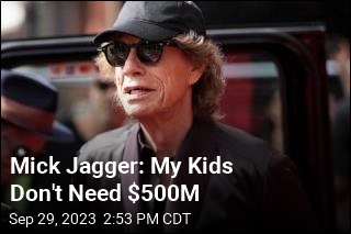 Mick Jagger: My Kids Don&#39;t Need $500M