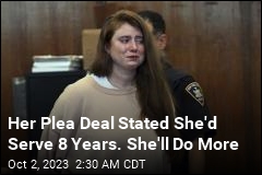 Her Plea Deal Stated She&#39;d Serve 8 Years. She&#39;ll Do More