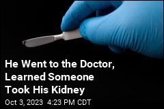 He Went to the Doctor, Learned Someone Took His Kidney