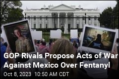 Experts Question GOP Plans to Battle Mexico Over Fentanyl