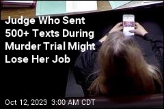 Judge Who Sent 500+ Texts During Murder Trial Might Lose Her Job