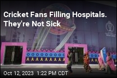 Cricket Fans Filling Hospitals. They&#39;re Not Sick