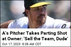 A&#39;s Pitcher Takes Parting Shot at Owner: &#39;Sell the Team, Dude&#39;