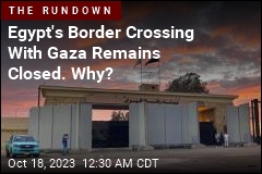 Egypt&#39;s Border Crossing With Gaza Remains Closed. Why?