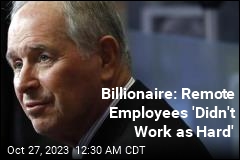 Billionaire: Employees Working From Home &#39;Didn&#39;t Work as Hard&#39;
