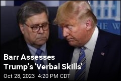 Barr Assesses Trump&#39;s &#39;Verbal Skills&#39;