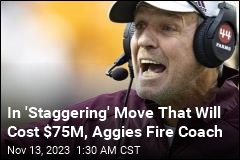 In &#39;Staggering&#39; Move That Will Cost $75M, Aggies Fire Coach