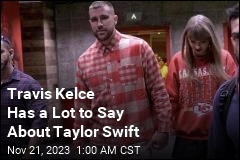 Travis Kelce Has a Lot to Say About Taylor Swift