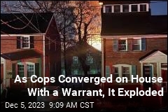 As Cops Tried to Serve a Search Warrant, the House Exploded