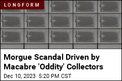 Morgue Scandal Driven by Macabre &#39;Oddity&#39; Collectors
