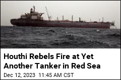 Houthi Rebels Fire at Yet Another Tanker in Red Sea