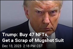 Trump: Buy 47 NFTs, Get a Scrap of Mugshot Suit