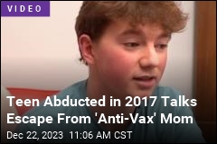 Teen Abducted in 2017 Talks Escape From &#39;Anti-Vax&#39; Mom