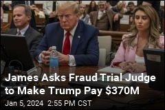 James Asks Fraud Trial Judge to Make Trump Pay $370M