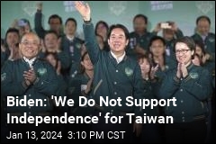 Biden: &#39;We Do Not Support Independence&#39; for Taiwan