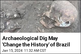 Ancient Find May &#39;Change the History&#39; of Brazil