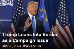 Trump Leans Into Border as a Campaign Issue