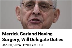 Merrick Garland Having Surgery, Will Delegate Duties