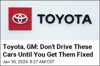Toyota, GM: Don&#39;t Drive These Cars Until You Get Them Fixed