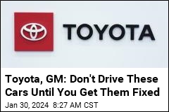 Toyota, GM: Don&#39;t Drive These Cars Until You Get Them Fixed