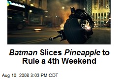 Batman Slices Pineapple to Rule a 4th Weekend