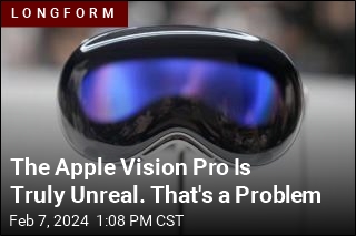 The Apple Vision Pro Is Truly Unreal. That&#39;s a Problem
