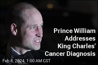 Prince William Addresses His Father&#39;s Cancer Diagnosis