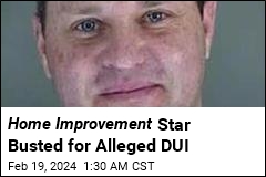 Home Improvement Star Busted for Alleged DUI
