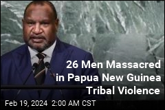 26 Massacred in Papua New Guinea Tribal Violence