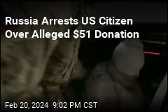 Russia Says It Has Another US Citizen in Custody