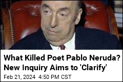 What Killed Poet Pablo Neruda? New Inquiry Aims to &#39;Clarify&#39;