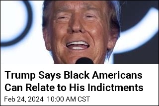 Trump: &#39;Black People Like Me&#39; Because of My Indictments