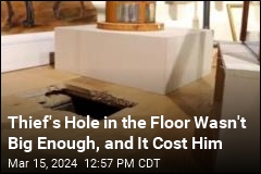 Thief&#39;s Hole in the Floor Wasn&#39;t Big Enough, and It Cost Him