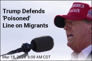 Trump Defends &#39;Poisoned&#39; Line on Migrants