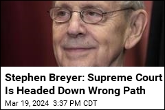 Ex-Justice Stephen Breyer Has Some Thoughts on SCOTUS