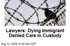 Lawyers: Dying Immigrant Denied Care in Custody