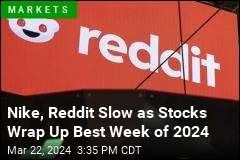 Nike, Reddit Slow as Stocks Wraps Up Best Week of 2024