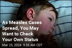 Measles Cases in First 3 Months of 2024 Exceed Last Year&#39;s Total