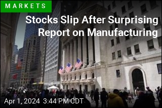 Stocks Slip After Surprising Report on Manufacturing