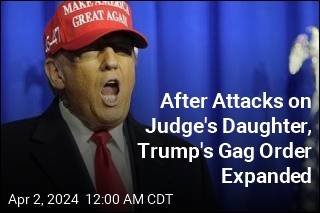 After Attacks on Judge&#39;s Daughter, Trump&#39;s Gag Order Expanded