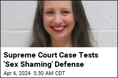 Supreme Court Case Tests &#39;Sex Shaming&#39; Defense