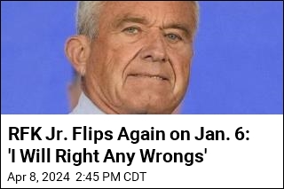 RFK Jr. Flips Again on Jan. 6: &#39;I Will Right Any Wrongs&#39;