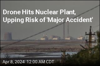 Drone Hits Nuclear Plant, Upping Risk of &#39;Major Accident&#39;