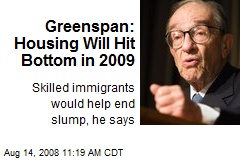 Greenspan: Housing Will Hit Bottom in 2009