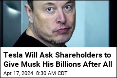 Tesla Will Ask Shareholders to Give Musk His Billions After All