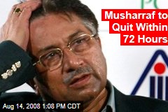Musharraf to Quit Within 72 Hours