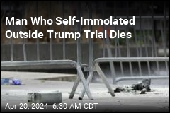 Man Who Lit Himself on Fire Outside Trump Trial Dies